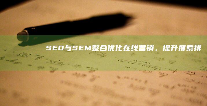 SEO与SEM整合：优化在线营销，提升搜索排名