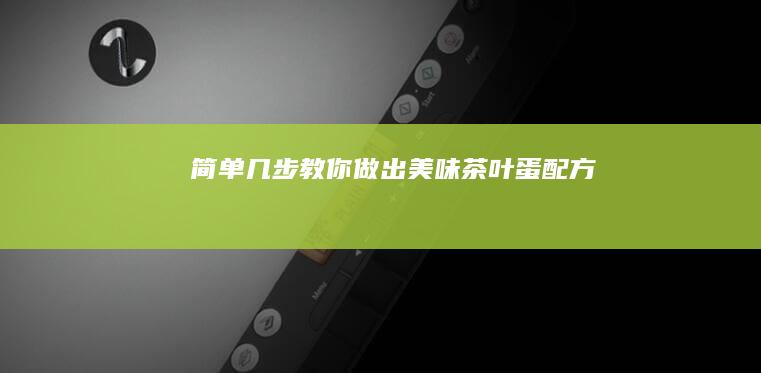 简单几步教你做出美味茶叶蛋配方